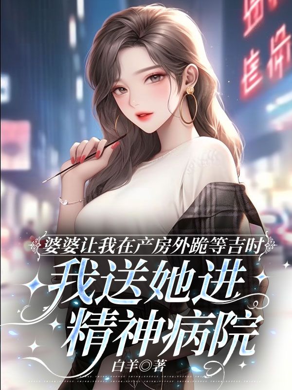 婆婆讓我在產(chǎn)房外跪等吉時，我送她進(jìn)精神病院