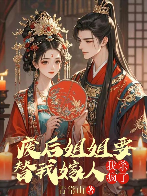 废后姐姐要替我嫁人,我杀疯了