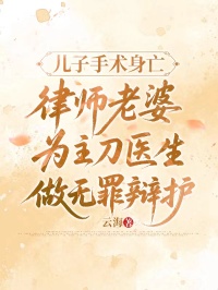 儿子手术身亡,律师老婆为主刀医生做无罪辩护