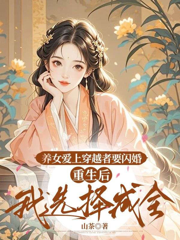 养女爱上穿越者要闪婚,重生后我选择成全