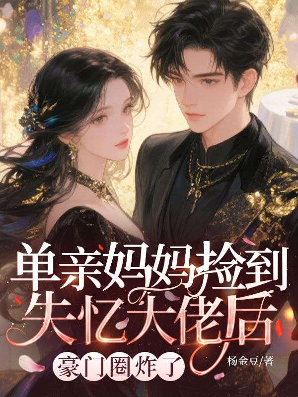 单亲妈妈捡到失忆大佬后，豪门圈炸了