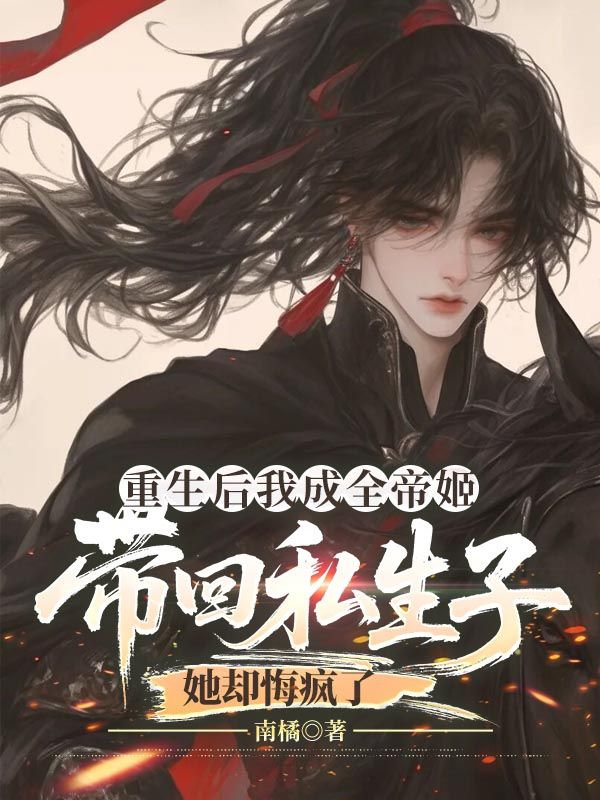 重生后我成全帝姬帶回私生子，她卻悔瘋了