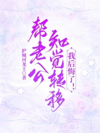 幫老公知覺轉(zhuǎn)移，我后悔了！