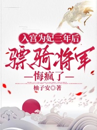 入宮為妃三年后，驃騎將軍悔瘋了
