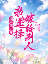 他試探五年，我選擇嫁給別人
