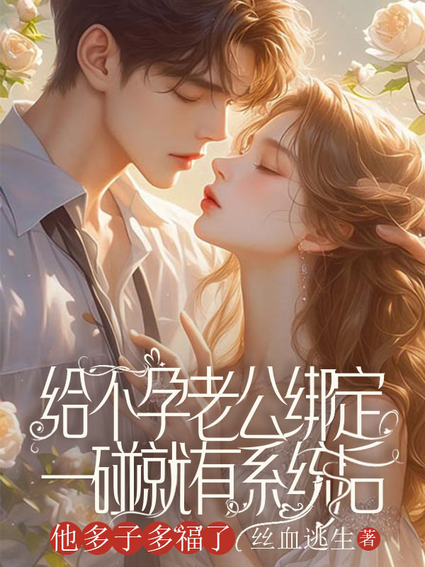 给不孕老公绑定一碰就有系统后,他多子多“福”了