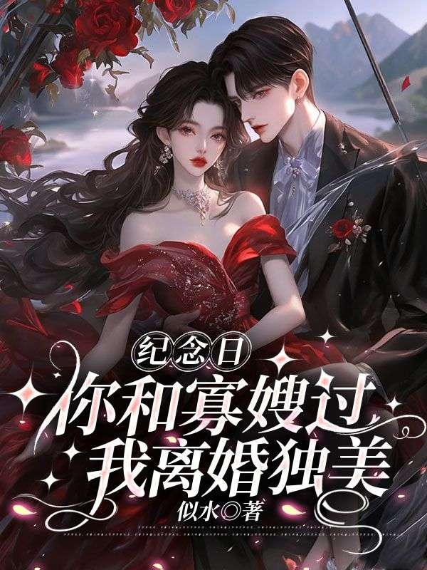 纪念日你和寡嫂过，我离婚独美
