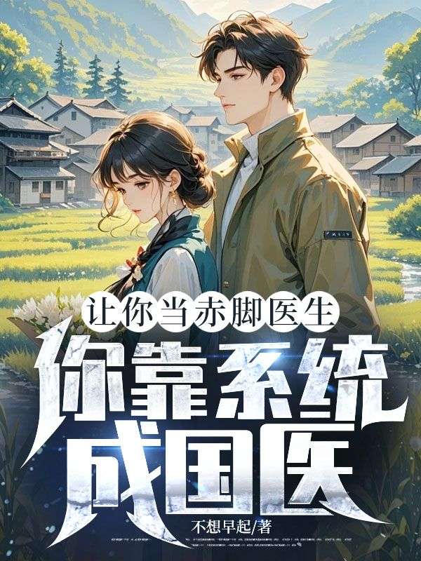 让你当赤脚医生,你靠系统成国医?