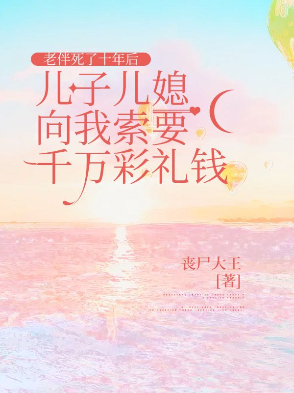 老伴死了十年后，兒子兒媳向我索要千萬彩禮錢