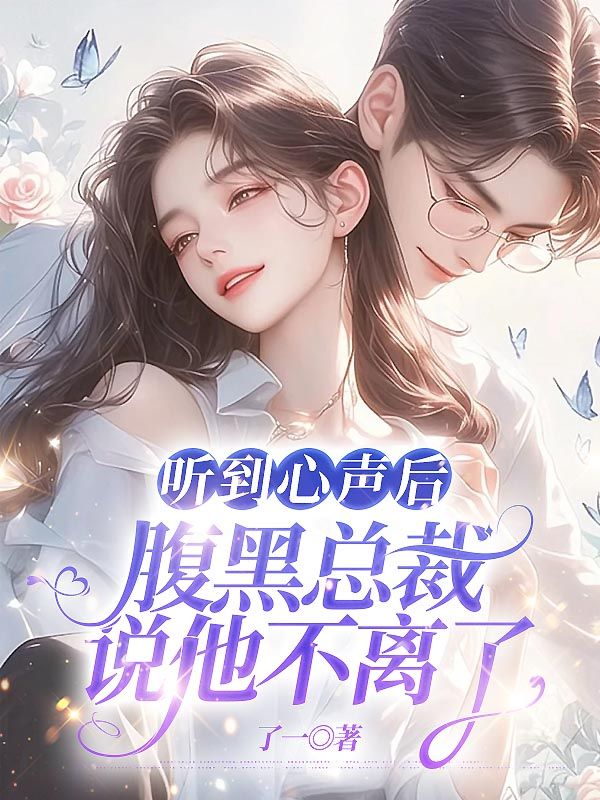 聽到心聲后，腹黑總裁說他不離了