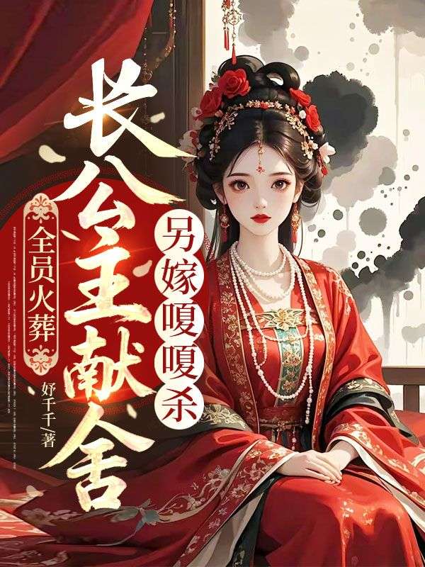 全員火葬，長(zhǎng)公主獻(xiàn)舍另嫁嗄嗄殺