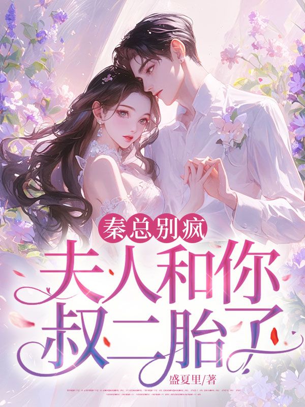 秦总别疯,夫人和你叔二胎了