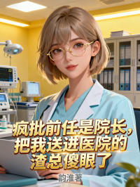 瘋批前任是院長，把我送進醫(yī)院的渣總傻眼了