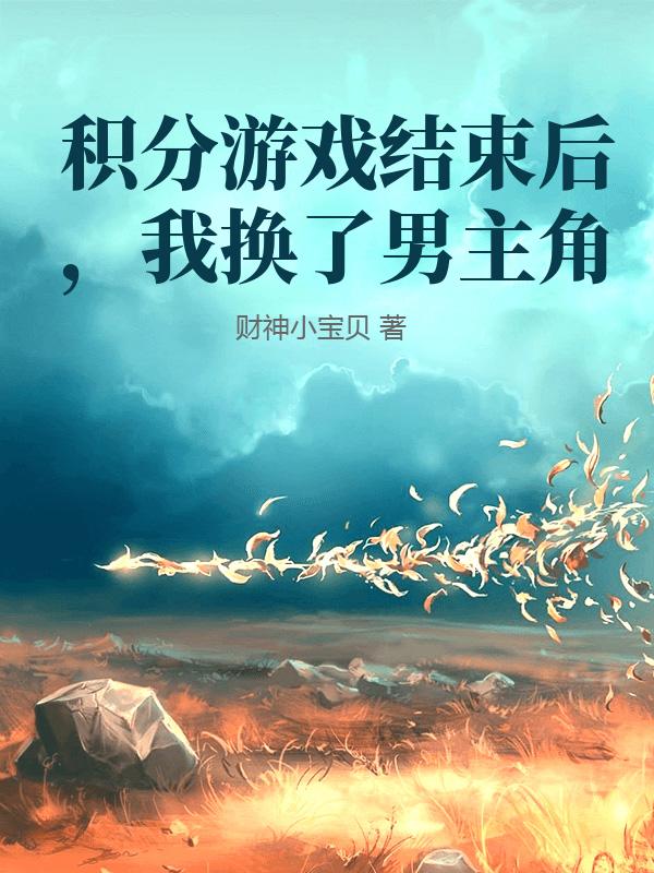 積分游戲結(jié)束后，我換了男主角