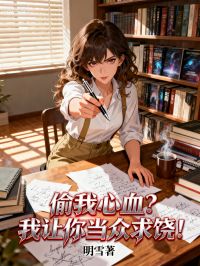 偷我心血？我讓你當(dāng)眾求饒！