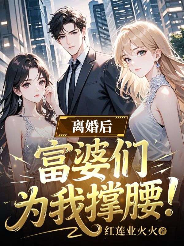 离婚后，富婆们为我撑腰！