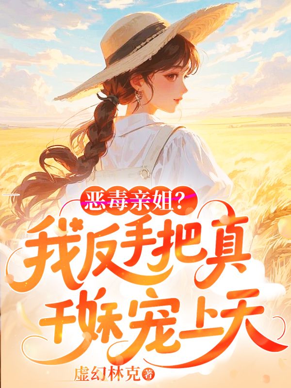 恶毒亲姐？我反手把真千金妹妹宠上天