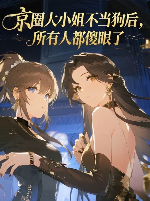 京圈大小姐不当狗后，所有人都傻眼了