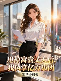 甩掉窝囊丈夫后,我执掌亿万集团