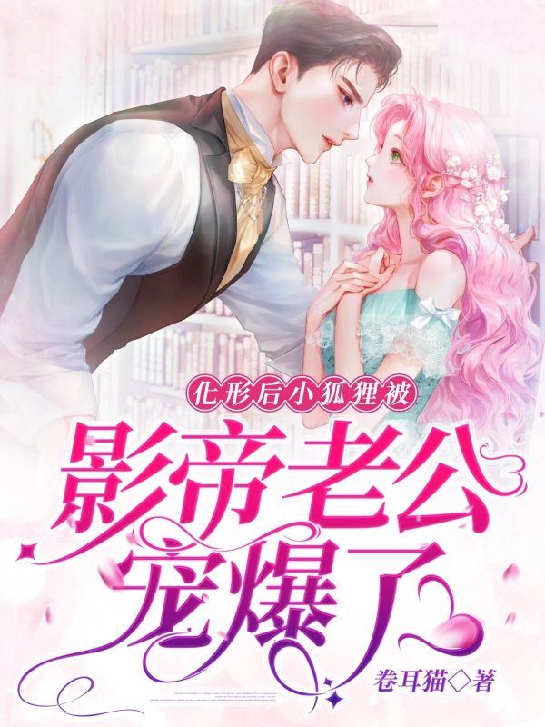 化形后,小狐狸被影帝老公宠爆了