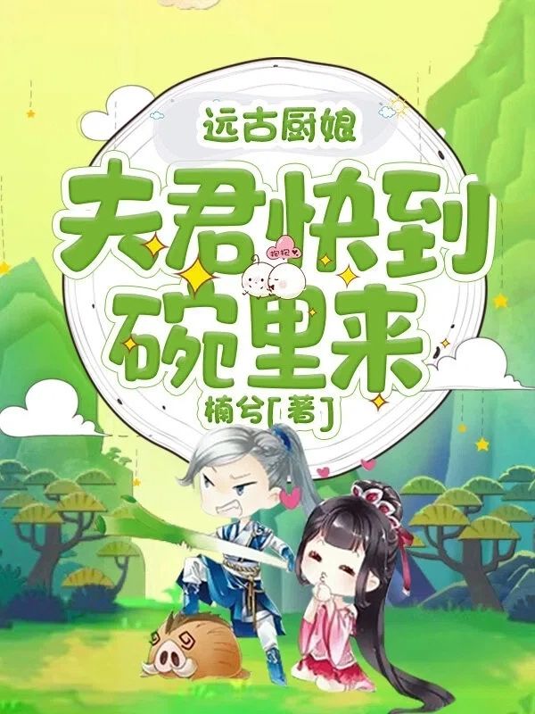 遠古廚娘：夫君快到碗里來