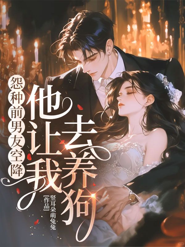 怨种前男友空降,他让我去养狗!