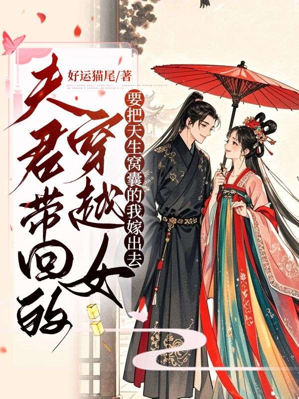 夫君带回的穿越女要把天生窝囊的我嫁出去