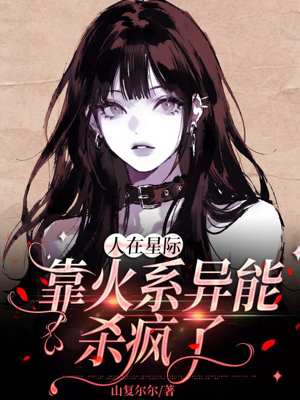 人在星际,靠火系异能杀疯了