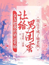 女友把我的銷冠獎勵讓給男閨蜜，我反手成了她的老板