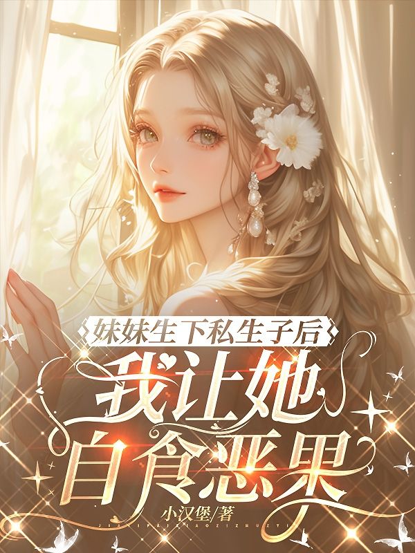 妹妹生下私生子后，我让她自食恶果