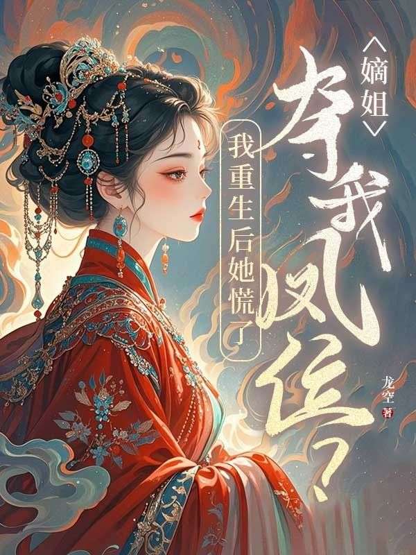 嫡姐夺我凤位？我重生后她慌了