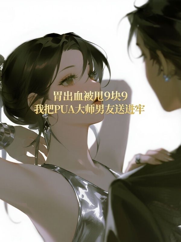 胃出血被甩9塊9，我把“PUA大師”男友送進(jìn)牢