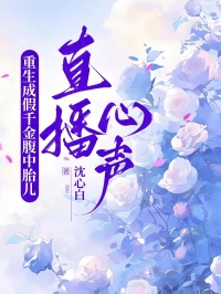 重生成假千金腹中胎兒直播心聲