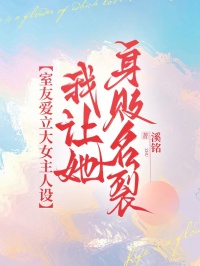 室友愛(ài)立大女主人設(shè)，我讓她身敗名裂