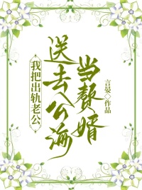 我把出轨老公，送去公海当赘婿