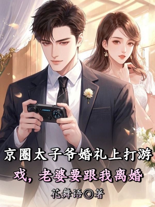 京圈太子爺婚禮上打游戲，老婆要跟我離婚