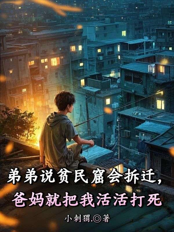 弟弟说贫民窟会拆迁，爸妈就把我活活打死