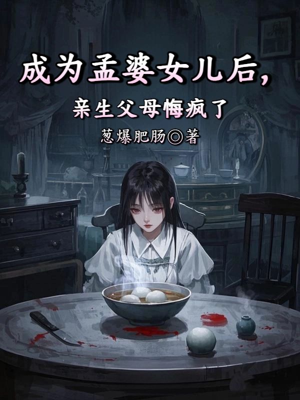成为孟婆女儿后,亲生父母悔疯了