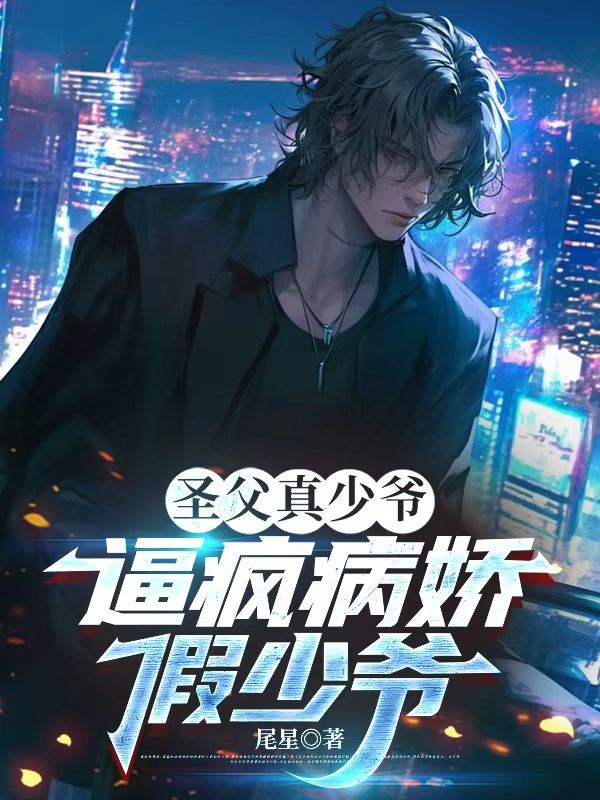 圣父真少爺逼瘋病嬌假少爺