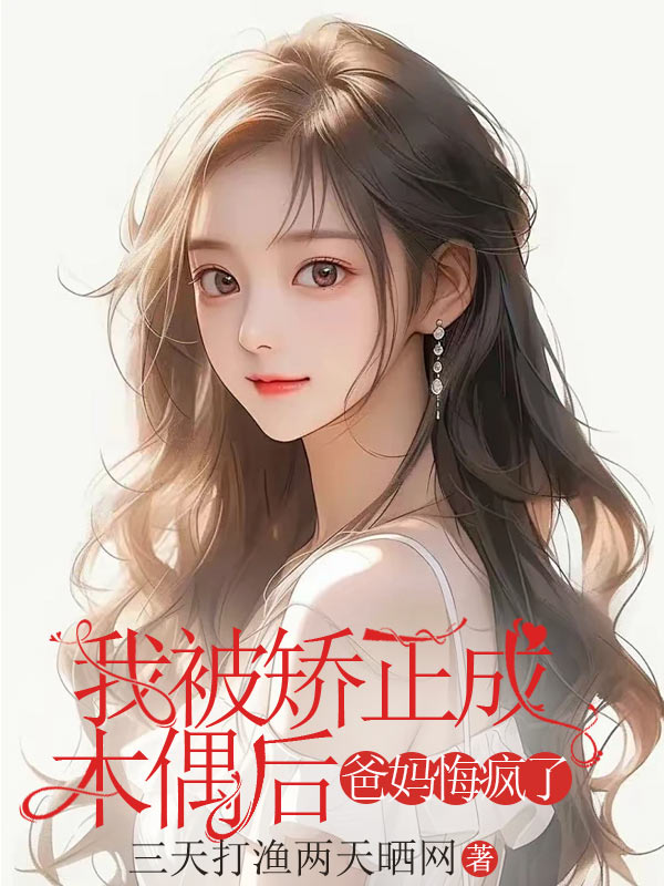 我被矫正成木偶后，爸妈悔疯了