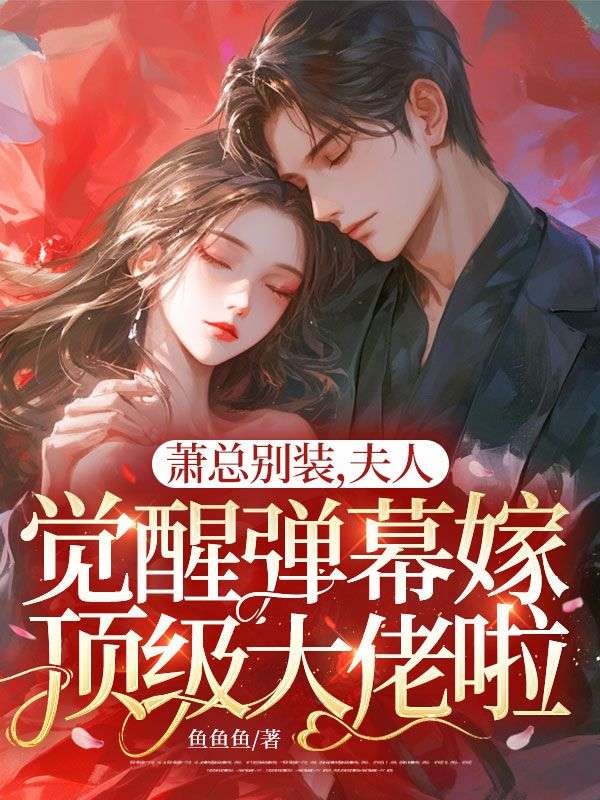 蕭總別裝，夫人覺(jué)醒彈幕嫁頂級(jí)大佬啦！