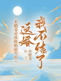 未婚妻对我做婚前考验，这婚我不结了