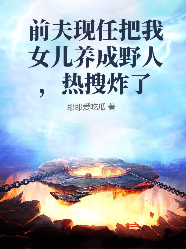 前夫現(xiàn)任把我女兒養(yǎng)成野人，熱搜炸了