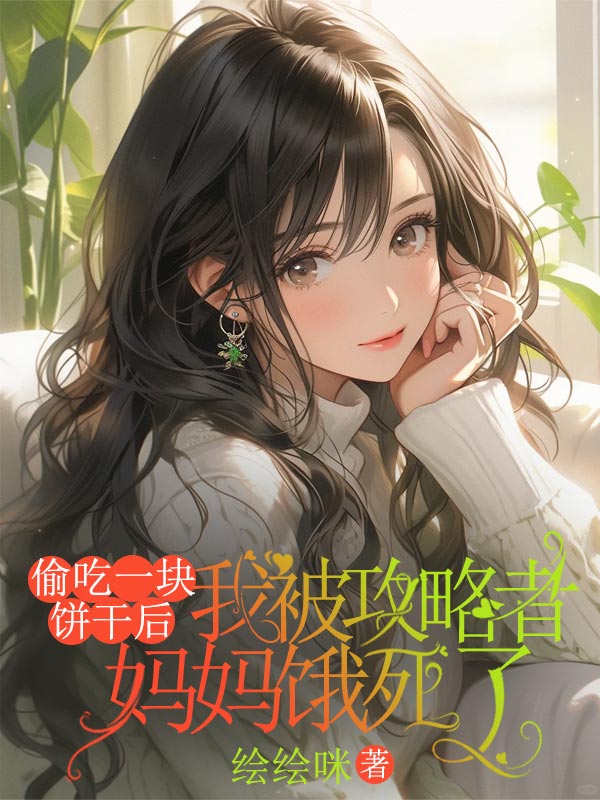 偷吃一塊餅干后，我被攻略者媽媽餓死了