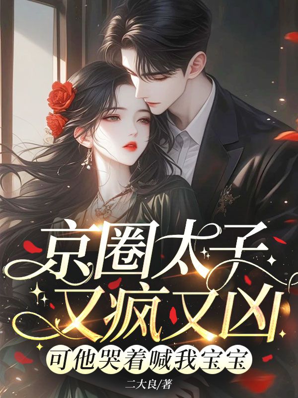 京圈太子又疯又凶?可他哭着喊我宝宝