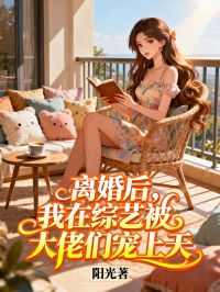 離婚后，我在綜藝被大佬們寵上天