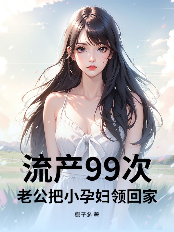 流產(chǎn)99次，老公把小孕婦領(lǐng)回家