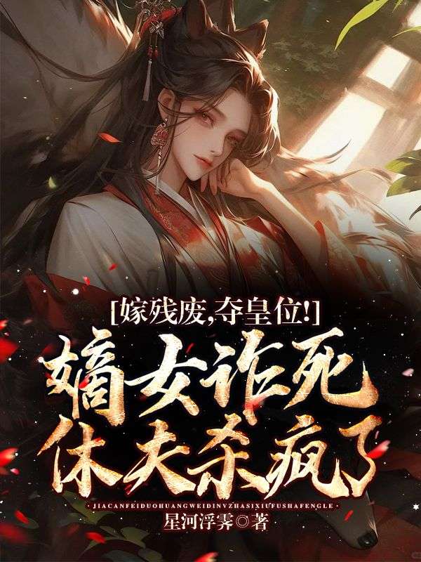 嫁残废,夺皇位!嫡女诈死休夫杀疯了