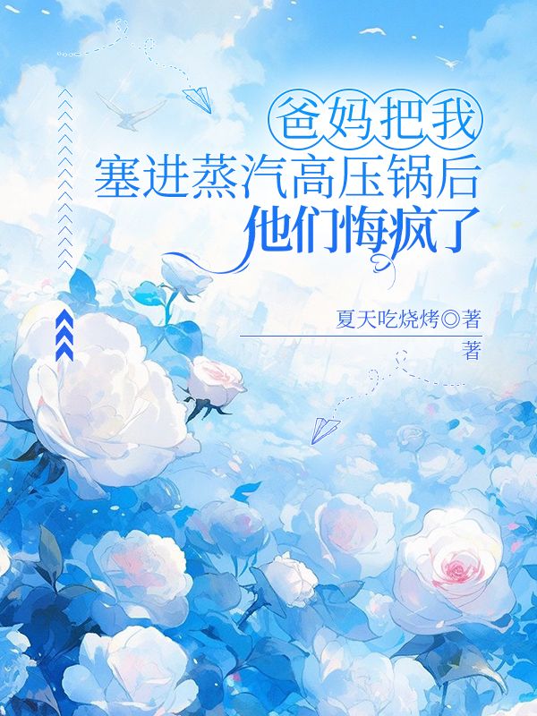 爸妈把我塞进蒸汽高压锅后,他们悔疯了