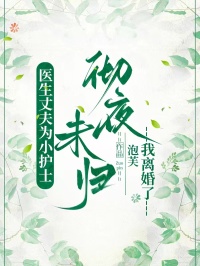 医生丈夫为小护士彻夜未归,我离婚了